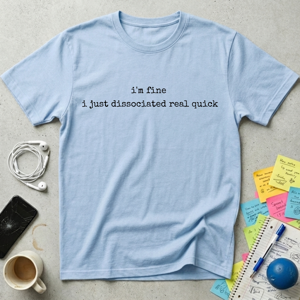 I Just Dissociated T-Shirt