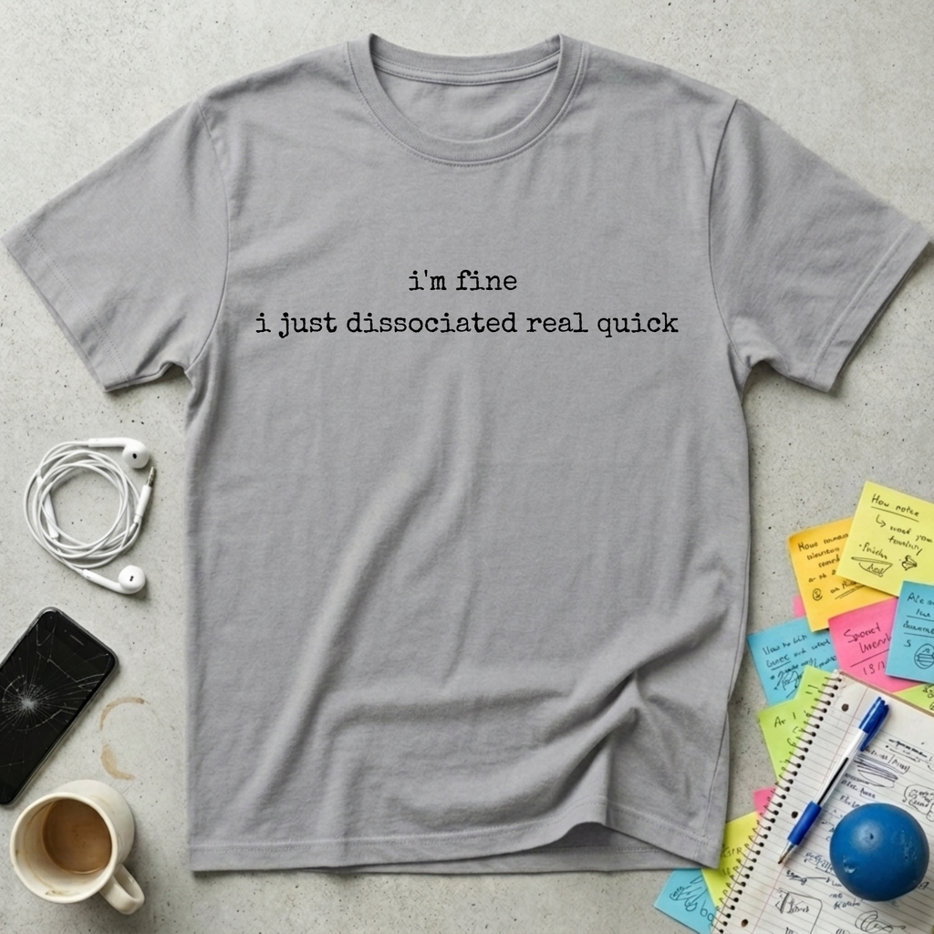 I Just Dissociated T-Shirt